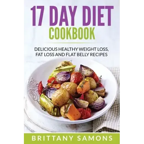 17 Day Diet Cookbook: Delicious Healthy Weight Loss, Fat Loss and Flat Belly Recipes