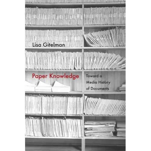 Paper Knowledge: Toward a Media History of Documents