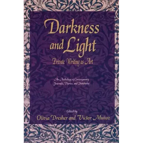 Darkness and Light: Private Writing as Art: An Anthology of Contemporary Journals, Diaries, and Notebooks