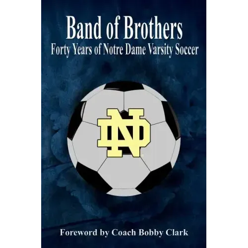 Band of Brothers: Forty Years of Notre Dame Varsity Soccer