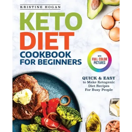 Keto Diet Cookbook For Beginners: Quick & Easy To Make Ketogenic Diet Recipes For Busy People