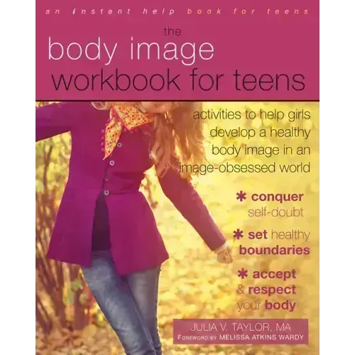 The Body Image Workbook for Teens: Activities to Help Girls Develop a Healthy Body Image in an Image-Obsessed World