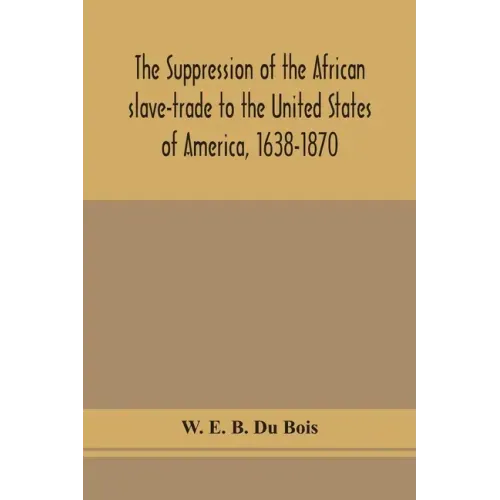 The suppression of the African slave-trade to the United States of America, 1638-1870