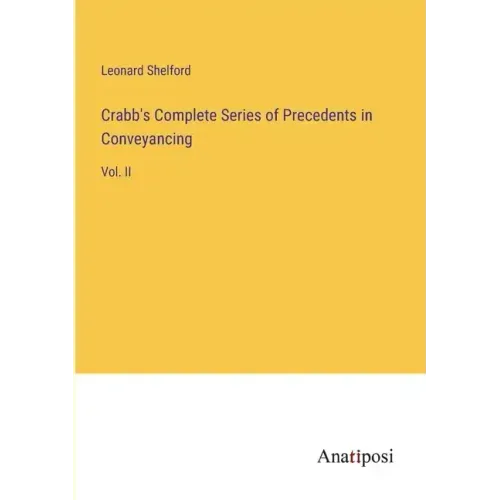 Crabb's Complete Series of Precedents in Conveyancing: Vol. II