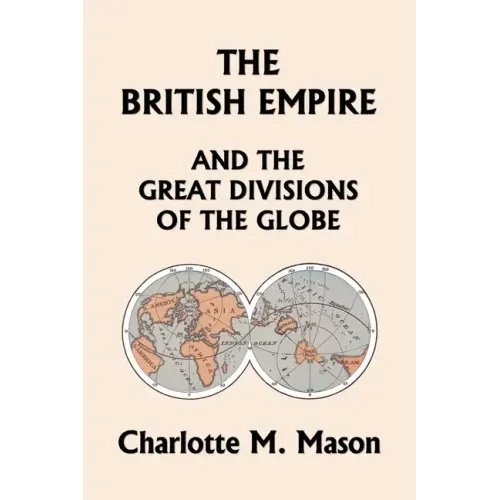 The British Empire and the Great Divisions of the Globe, Book II in the Ambleside Geography Series (Yesterday's Classics)