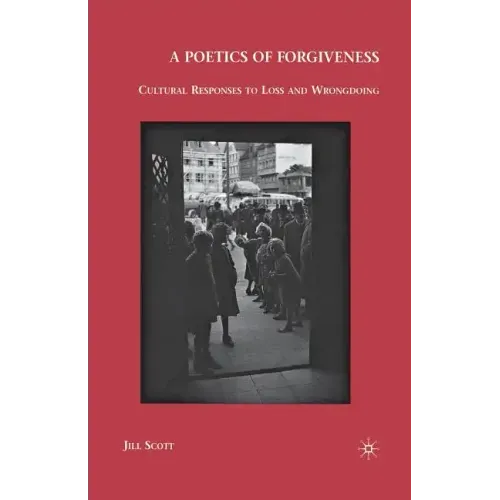 A Poetics of Forgiveness: Cultural Responses to Loss and Wrongdoing