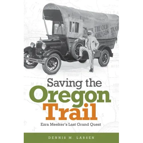Saving the Oregon Trail: Ezra Meeker's Last Grand Quest