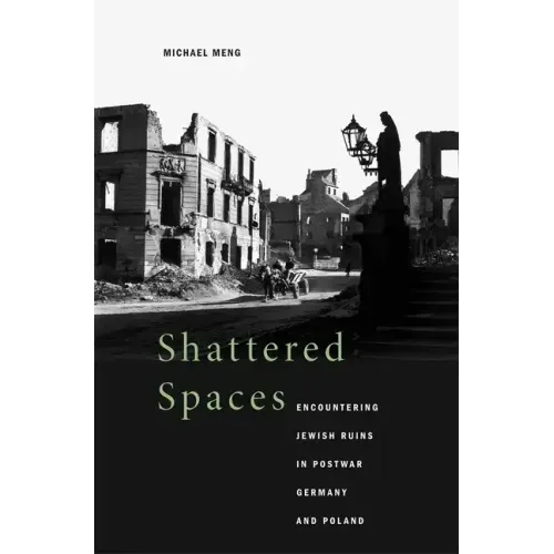 Shattered Spaces: Encountering Jewish Ruins in Postwar Germany and Poland