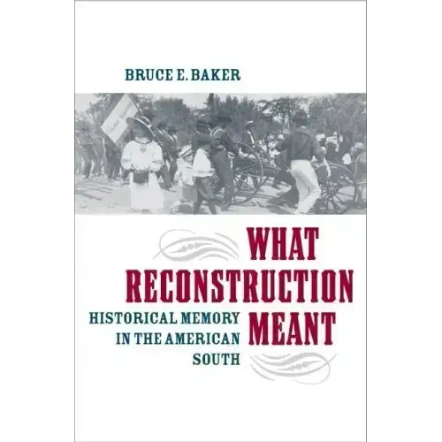 What Reconstruction Meant: Historical Memory in the American South