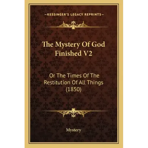 The Mystery of God Finished V2: Or the Times of the Restitution of All Things (1850)