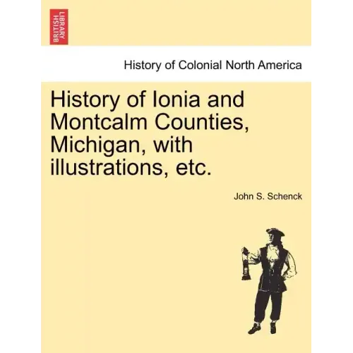 History of Ionia and Montcalm Counties, Michigan, with illustrations, etc.
