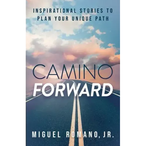Camino Forward: Inspirational Stories to Plan Your Unique Path