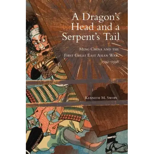 Dragon's Head and A Serpent's Tail: Ming China and the First Great East Asian War, 1592-1598