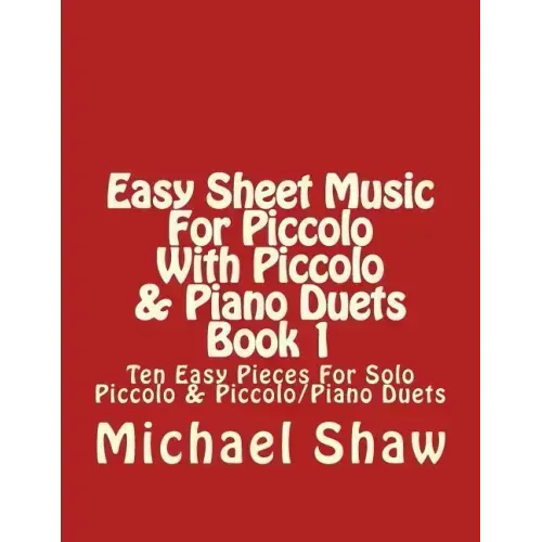 Easy Sheet Music For Piccolo With Piccolo & Piano Duets Book 1: Ten Easy Pieces For Solo Piccolo & Piccolo/Piano Duets