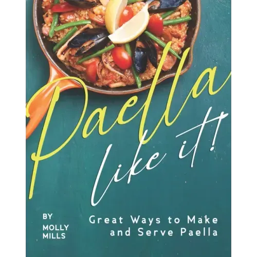 Paella-Like It!: Great Ways to Make and Serve Paella
