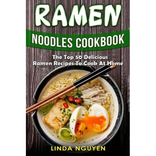 Ramen Noodles Cookbook: The top 50 delicious Ramen recipes to cook at home