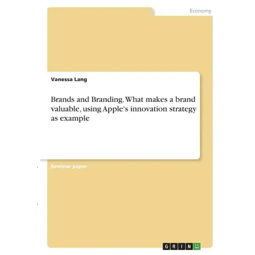 Brands and Branding. What makes a brand valuable, using Apple's innovation strategy as example