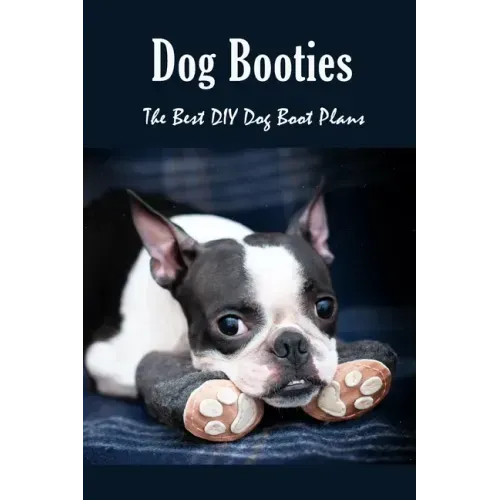 Dog Booties: The Best DIY Dog Boot Plans: Pet Care Crafts Book