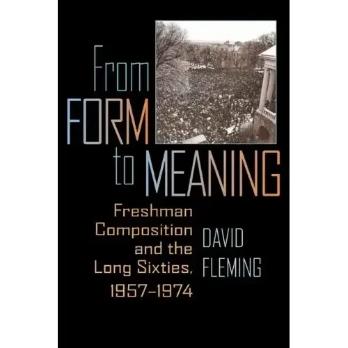 From Form to Meaning: Freshman Composition and the Long Sixties, 1957-1974