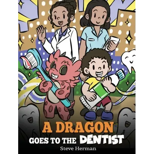 A Dragon Goes to the Dentist: A Children's Story About Dental Visit