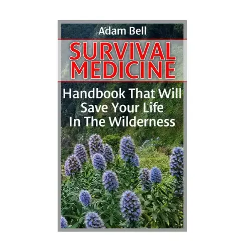 Survival Medicine: Handbook That Will Save Your Life In The Wilderness: (Prepper's Guide, Survival Guide, Alternative Medicine, Emergency
