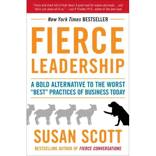 Fierce Leadership: A Bold Alternative to the Worst Best Practices of Business Today