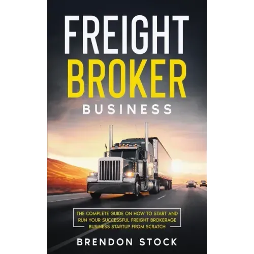 Freight Broker Business: The Complete Guide on How to Start and Run Your Successful Frеіght Вrоkеrаgе