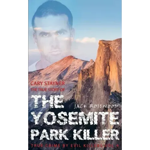 Cary Stayner: The True Story of The Yosemite Park Killer: Historical Serial Killers and Murderers