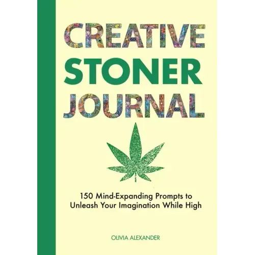 Creative Stoner Journal: 150 Mind-Expanding Prompts to Unleash Your Imagination While High
