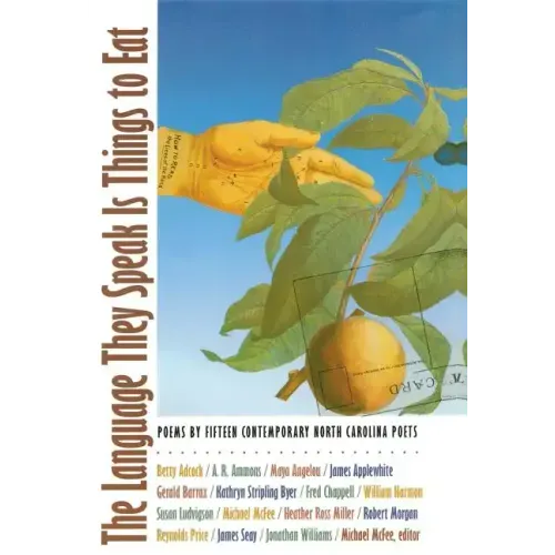 The Language They Speak Is Things to Eat: Poems By Fifteen Contemporary North Carolina Poets