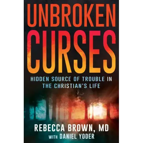 Unbroken Curses: Hidden Source of Trouble in the Christian's Life