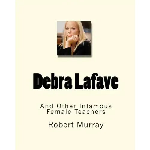 Debra Lafave: And Other Infamous Female Teachers