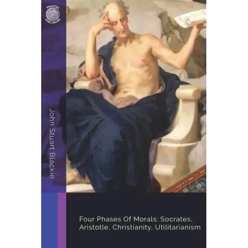 Four Phases Of Morals: Socrates, Aristotle, Christianity, Utilitarianism