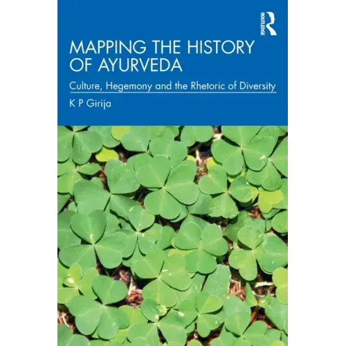 Mapping the History of Ayurveda: Culture, Hegemony and the Rhetoric of Diversity
