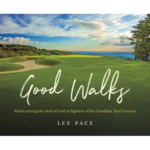 Good Walks: Rediscovering the Soul of Golf at Eighteen of the Carolinas' Best Courses