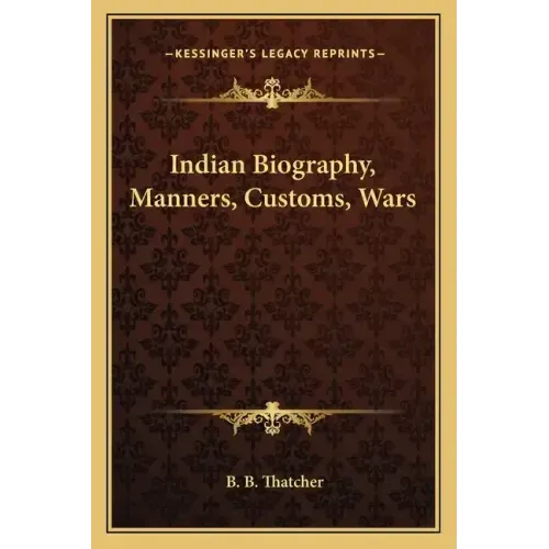 Indian Biography, Manners, Customs, Wars