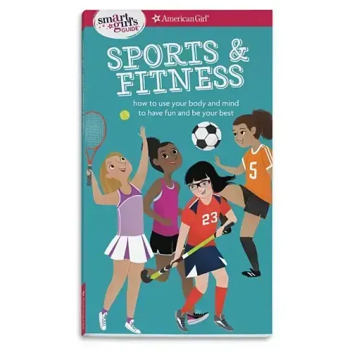 A Smart Girl's Guide: Sports & Fitness: How to Use Your Body and Mind to Play and Feel Your Best