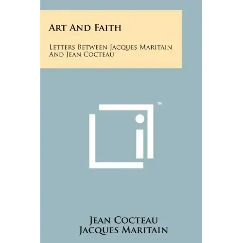 Art And Faith: Letters Between Jacques Maritain And Jean Cocteau
