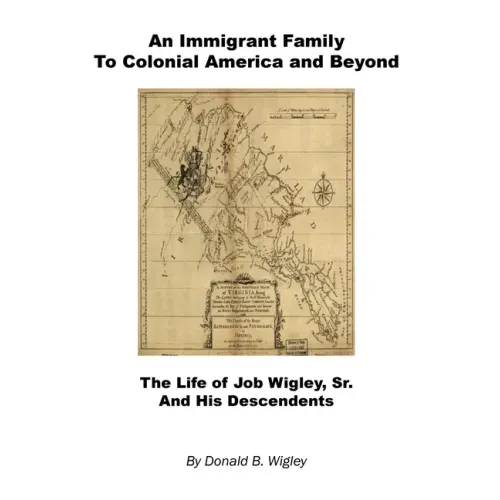 An Immigrant Family to Colonial America and Beyond - The Life of Job Wigley, Sr. and His Descendents