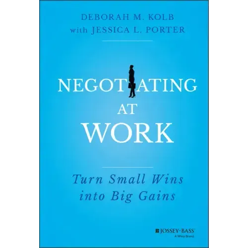 Negotiating at Work: Turn Small Wins Into Big Gains
