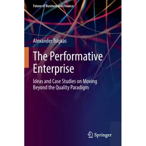 The Performative Enterprise: Ideas and Case Studies on Moving Beyond the Quality Paradigm