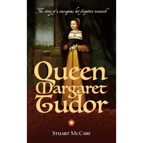 Queen Margaret Tudor: The story of a courageous but forgotten monarch