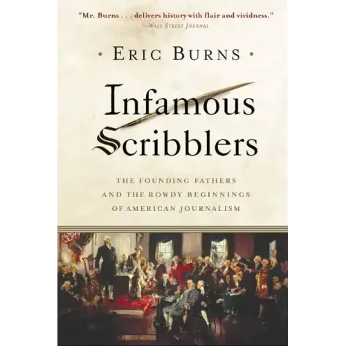 Infamous Scribblers: The Founding Fathers and the Rowdy Beginnings of American Journalism