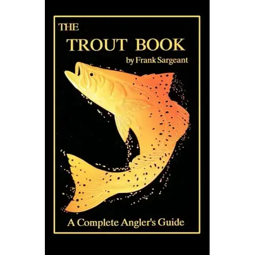 The Trout Book: A Complete Anglers Guide