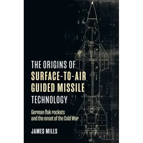 The Origins of Surface-To-Air Guided Missile Technology: German Flak Rockets and the Onset of the Cold War