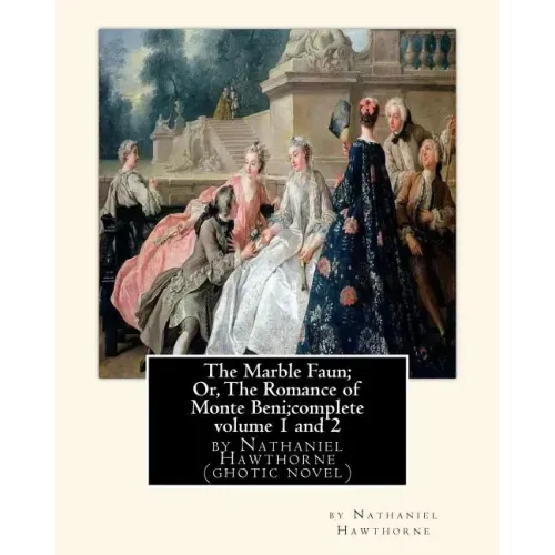 The Marble Faun; Or, The Romance of Monte Beni;complete volume 1 and 2: by Nathaniel Hawthorne (ghotic novel)