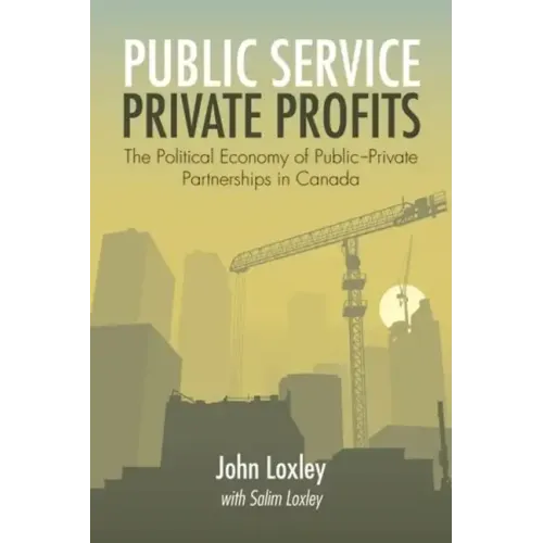 Public Service, Private Profits: The Political Economy of Public-Private Partnerships in Canada