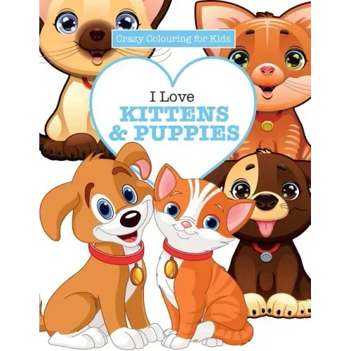 I Love Kittens & Puppies ( Crazy Colouring For Kids)