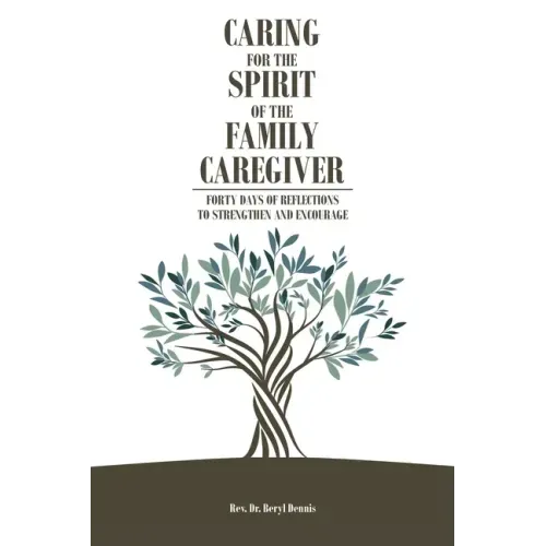Caring for the Spirit of the Family Caregiver: Forty Days of Reflections to Strengthen and Encourage
