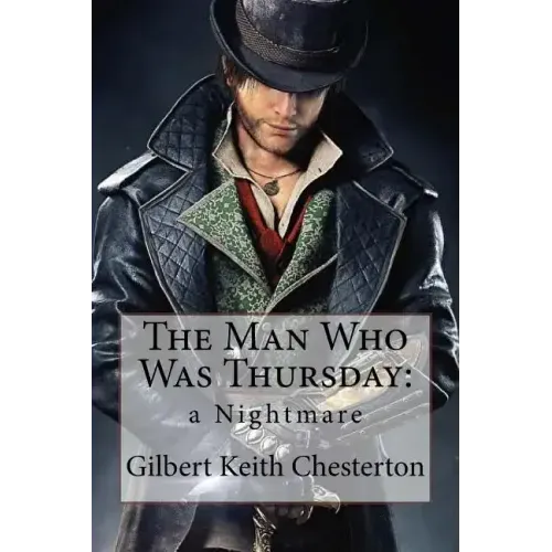 The Man Who Was Thursday: a Nightmare Gilbert Keith Chesterton